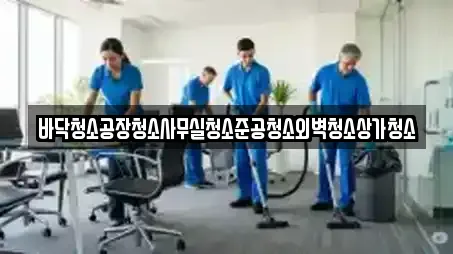 바닥청소공장청소사무실청소준공청소외벽청소상가청소