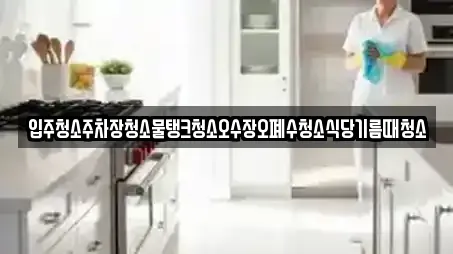 입주청소주차장청소물탱크청소오수장오폐수청소식당기름때청소