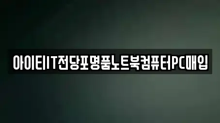 아이티IT전당포명품노트북컴퓨터PC매입