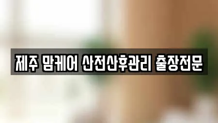 제주 맘케어 산전산후관리 출장전문