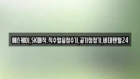 에스케이,SK매직.직수얼음정수기,공기청정기,비데렌탈24