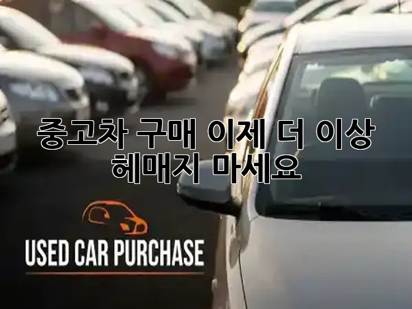 중고차 구매, 이제 더 이상 헤매지 마세요! 🚗✨