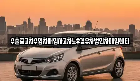 전북 정읍시 영원면 중고차 전문 수출중고차수입차매입사고차노후경유차법인차매입센타